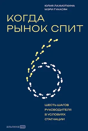 Книга Когда рынок спит: Шесть шагов руководителя в условиях стагнации (Юлия Лахмоткина, Мэри Гукасян)