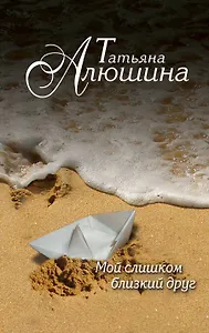 Мой слишком близкий друг: роман