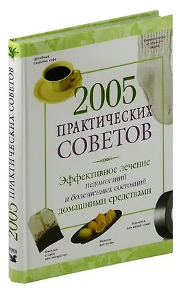 Книга 2005 практических советов. Эффективное лечение недомоганий и болезненных состояний домашними средств ()