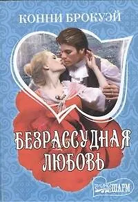 Безрассудная любовь: [роман]