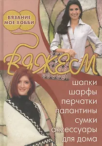 Вяжем шапки, шарфы, перчатки, палантины, сумки, аксессуары для дома