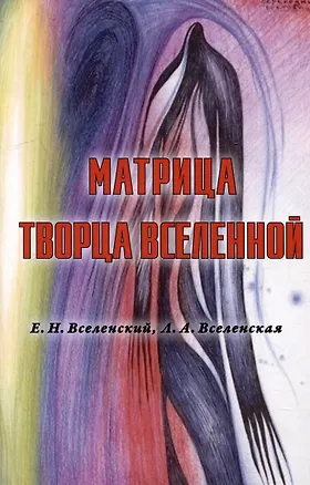 Книга Матрица Творца Вселенной. Том 1 (Л.А. Вселенская, Е.Н. Вселенский)