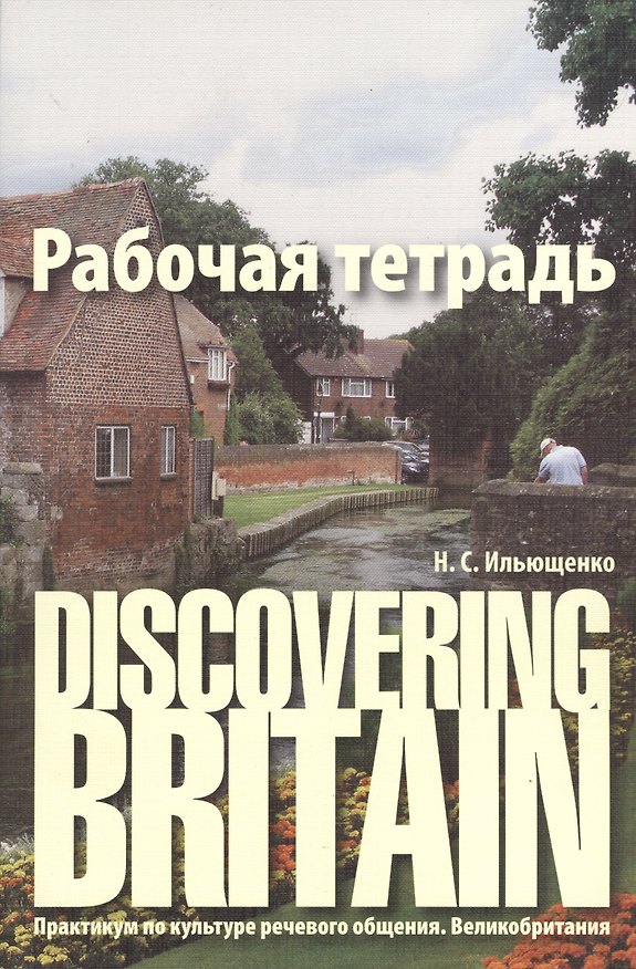 Книга Discovering Britain. Практикум по культуре речевого общения. Великобритания : рабочая тетрадь / 2-е изд., испр., доп. (Наталья Ильющенко) — 1