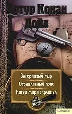 Книга Собрание сочинений:Затеряный мир: роман, Отравленный пояс: повесть, Когда мир вскрикнул: рассказ (Артур Конан Дойл)