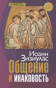 Общение и инаковость Новые очерки о личности и церкви (СБ) (ЗолСерББИ) Зизиулас
