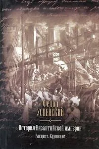 Книга История Византийской империи. Расцвет. Крушение. (Фёдор Успенский)