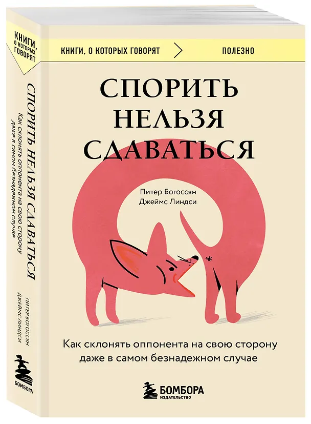 Книга Спорить нельзя сдаваться. Как склонять оппонента на свою сторону даже в самом безнадежном случае (Питер Богоссян, Джеймс Линдси) — 4