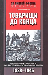 Товарищи до конца. Воспоминания командиров панцер-гренадерского полка "Дер Фюрер" 1938-1945