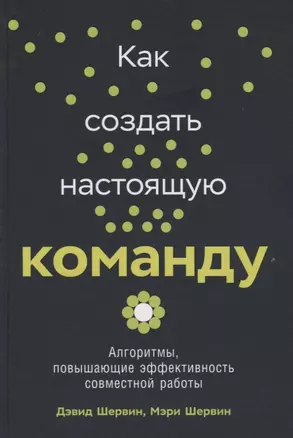 Как создать настоящую команду: Алгоритмы, повышающие эффективность совместной работы — 2737222 — 1