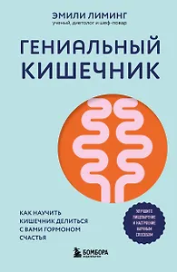 Гениальный кишечник. Как научить кишечник делиться с вами гормоном счастья