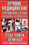 Книга Лучшие медицинские учреждения страны: Справочник-путеводитель. Куда пойти лечиться. Нов.и уникал.мет ()