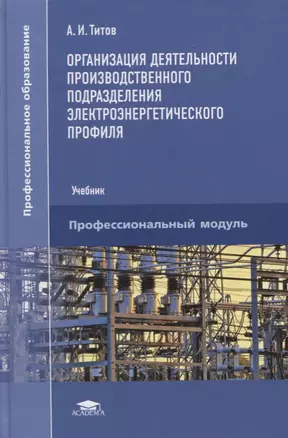 Организация деятельности производственного подразделения электроэнергетического профиля. Учебник — 2737131 — 1