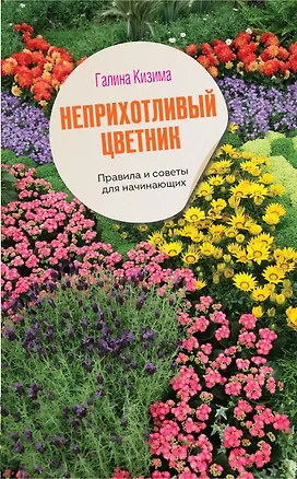 Книга Неприхотливый цветник. Правила и советы для начинающих (Галина Кизима)