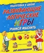 Развивающие логические игры: Учимся мыслить: Для дошкольного возраста — 2107674 — 1