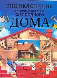 Энциклопедия строительства загородного дома