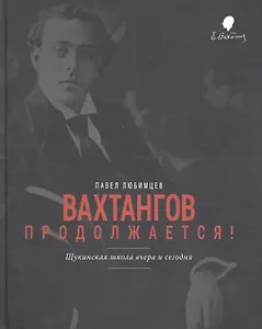Вахтангов продолжается Щукинская школа вчера и сегодня (Любимцев)
