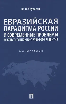 Книга Евразийская парадигма России и современные проблемы ее конституционно-правового развития. Монография (Юрий Скуратов)