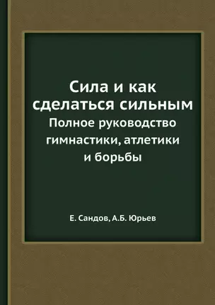 Сила и как сделаться сильным. Полное руководство по гимнастике, атлетике и борьбе — 2905407 — 1