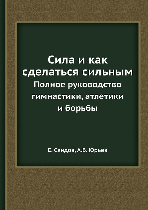 Книга Сила и как сделаться сильным. Полное руководство по гимнастике, атлетике и борьбе () — 1