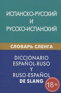 Испанско-русский и русско-испанский словарь сленга. С транскрипцией. Свыше 20 000 слов, сочетаний, эквивалентов и значений