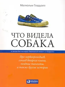 Что видела собака: Про первопроходцев, гениев второго плана, поздние таланты, а также другие истории