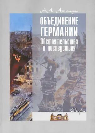 Книга Объединение Германии. Обстоятельства и последствия: очерки / (мягк). Ахтамзян А. (Грант Виктория) (Абдулхан Ахтамзян)