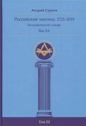 Российские масоны. 1721–2019. Биографический словарь. Век XX. Том III — 2803672 — 1