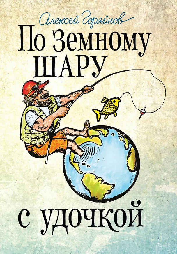 Книга По земному шару с удочкой (Алексей Горяйнов) — 1