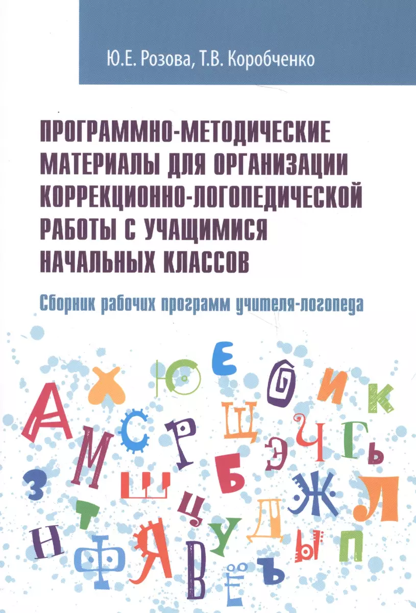 Программно-методические материалы для организации коррекционно- логопедической работы с учащимися начальных классов. Сборник рабочих  программ учителя-логопеда. Учебно-методическое пособие (Юлия Розова) -  купить книгу с доставкой в интернет-магазине ...