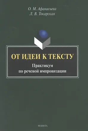 Книга От идеи к тексту. Практикум по речевой импровизации (Ольга Афанасьева, Лидия Токарская)