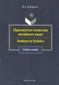 Практикум по стилистике англ. языка Seminars in Stylistics (4 изд) (м) Кухаренко