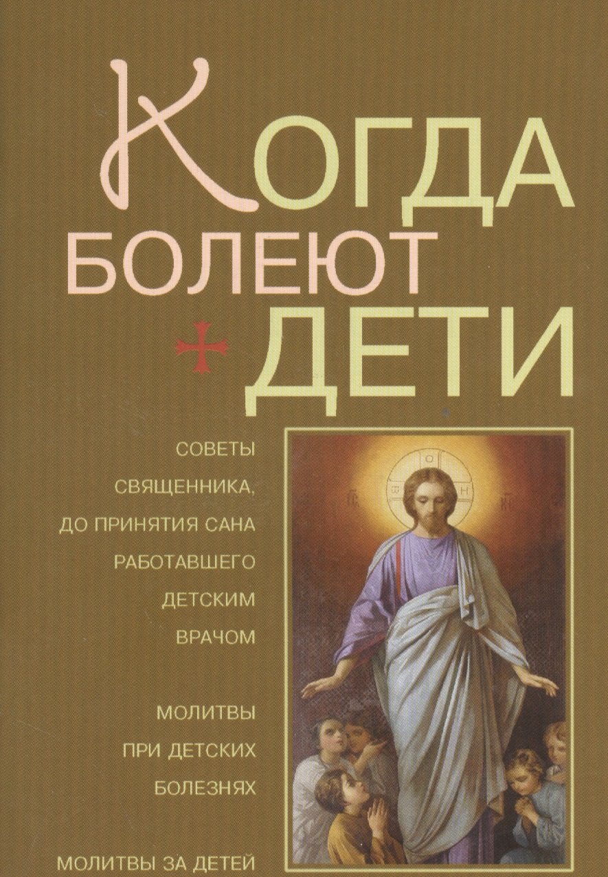 

Когда болеют дети / Советы священника, до принятия сана работавшего детским врачом