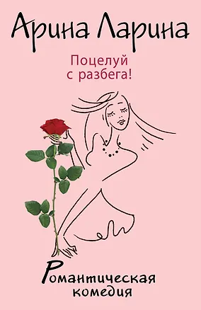 Книга Поцелуй с разбега!: роман (Арина Ларина)
