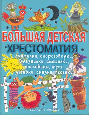 Большая детская хрестоматия. Считалки, Скороговорки, дразнилки, пословицы, игры, загадки, сказки, песенки — 2217199 — 1