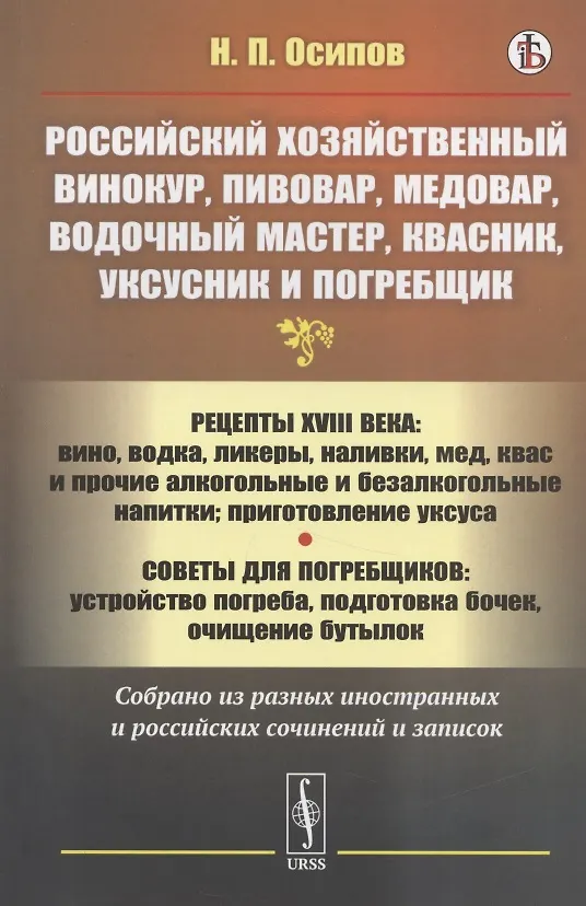 Книга Российский хозяйственный винокур, пивовар, медовар, водочный мастер, квасник, уксусник и погребщик: Рецепты XVIII века: вино, водка, ликеры, наливки, мед, квас и прочие алкогольные и безалкогольные напитки: приготовление уксуса (Николай Осипов) — 1