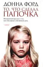 То, что сделал папочка: Шокирующий рассказ о том, как отец предал собственную дочь
