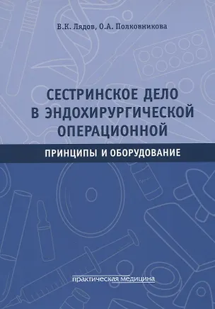 Книга Сестринское дело в эндохирургической операционной. Принципы и оборудование: Учебное пособие (Владимир Лядов, Олеся Полковникова)