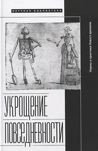 Укрощение повседневности: нормы и практики Нового времени