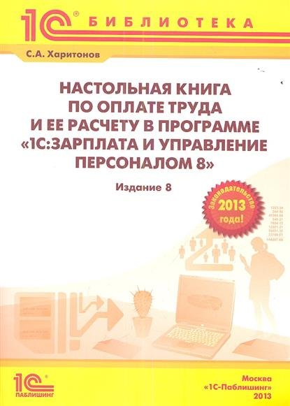 

Настольная книга по оплате труда и ее расчету в "1С:Зарплата и управление персоналом 8": Практическое пособие / 8-е изд., перераб. и доп.