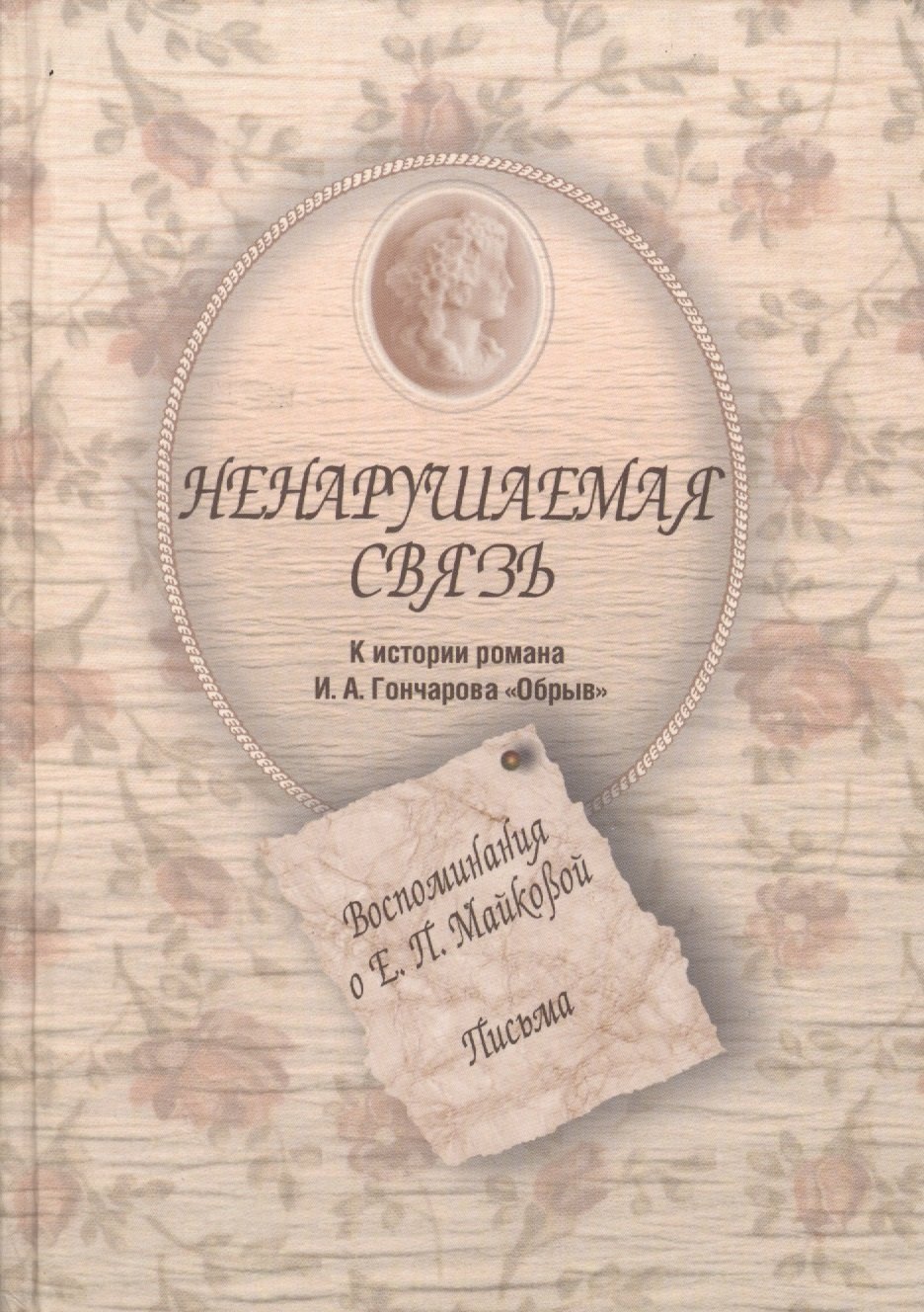 

Ненарушаемая связь. К истории романа И.А. Гончарова "Обрыв". Воспоминания о Е.П. Майковой. Письма