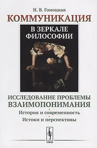 Коммуникация в зеркале философии. Исследование проблемы взаимопонимания. История и современность. Истоки и перспективы