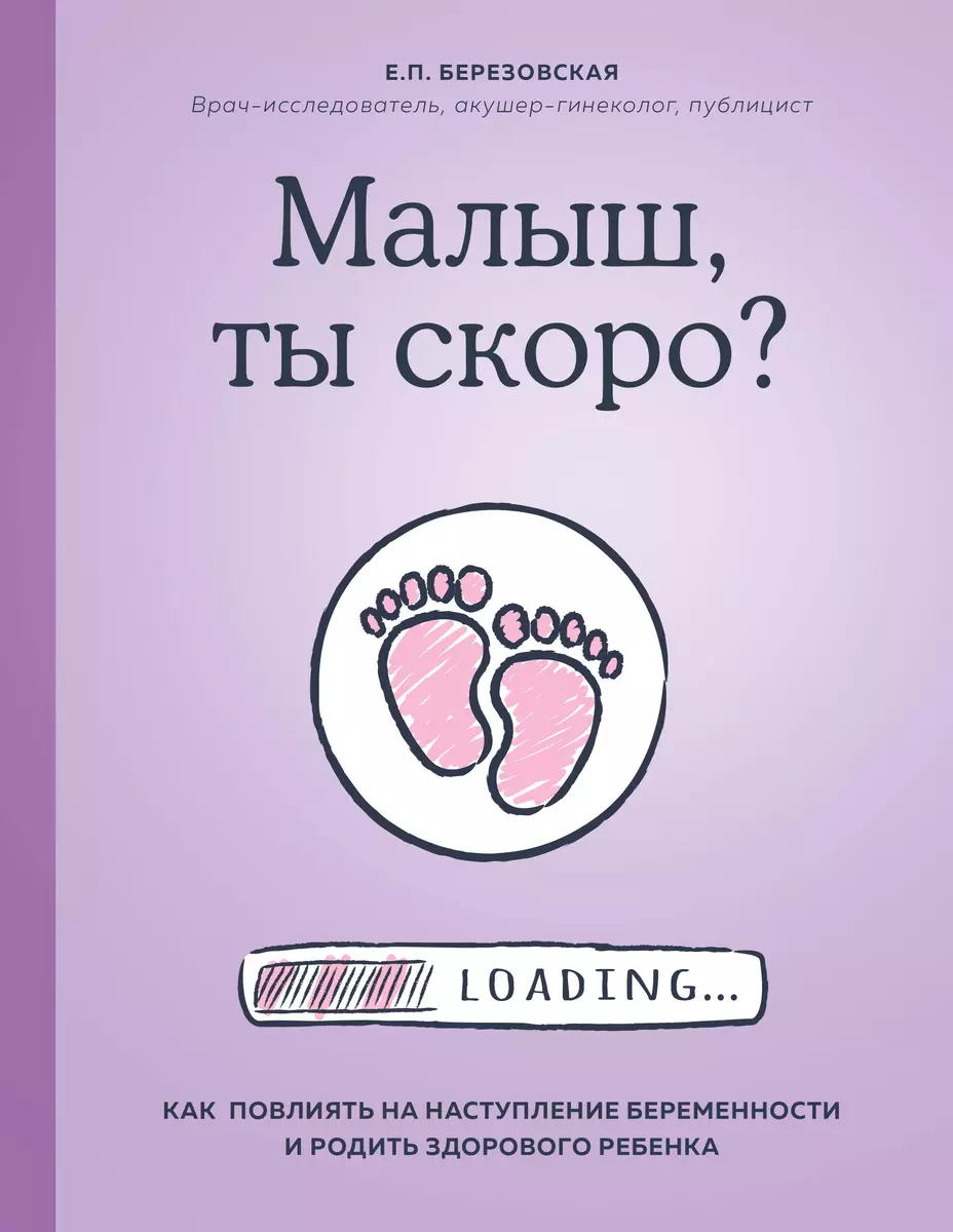 Малыш, ты скоро? Как повлиять на наступление беременности и родить  здорового малыша (Елена Березовская) - купить книгу с доставкой в  интернет-магазине «Читай-город». ISBN: 978-5-04-103359-0