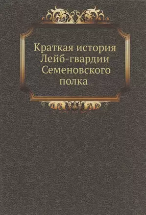 Краткая история Лейб-гвардии Семеновского полка — 350279 — 1