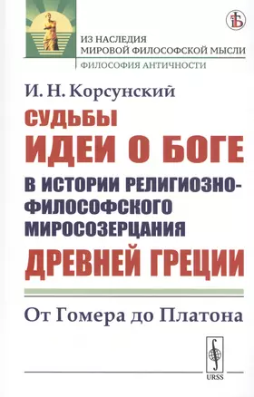 Судьбы идеи о Боге в истории религиозно-философского миросозерцания Древней Греции. От Гомера до Платона — 2807155 — 1