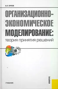 Организационно-экономическое моделирование. Теория принятия решений: учебник