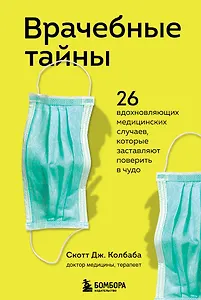 Врачебные тайны. 26 вдохновляющих медицинских случаев, которые заставляют поверить в чудо