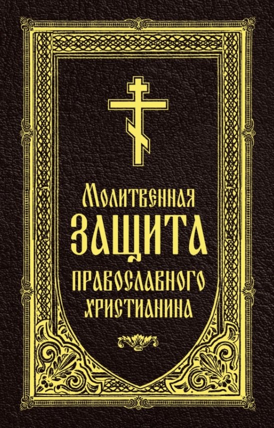 

Молитвенная защита православного христианина. Молитвы на всякую потребу ко Господу Иисусу Христу, Его Пречистой Матери...