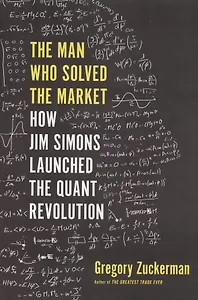 The Man Who Solved the Market. How Jim Simons Launched the Quant Revolution