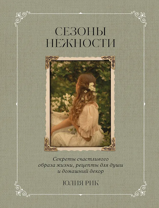 Книга Сезоны нежности. Секреты счастливого образа жизни, рецепты для души и домашний декор (Юлия Рик) — 11