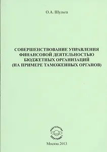 Совершенствование управления финансовой деятельностью бюджетных органиизаций (на примере таможенных органов). Научное издание